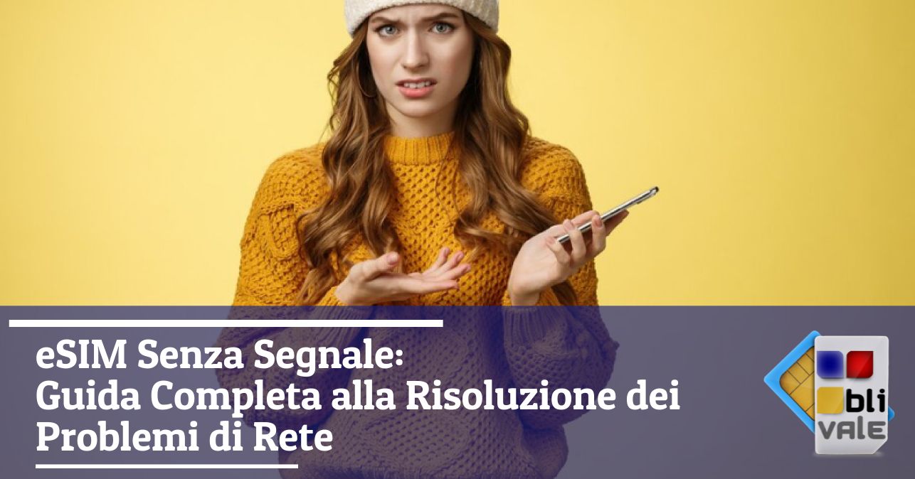 blivale_image_it_eSIM Senza Segnale Guida Completa Risoluzione Problemi di Rete_643x337 Blog - Results from #100